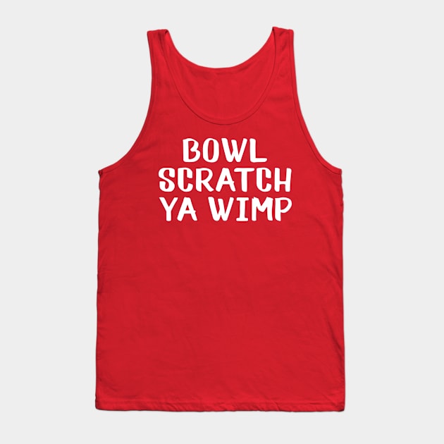 Bowl scratch ya wimp Tank Top by AnnoyingBowlerTees